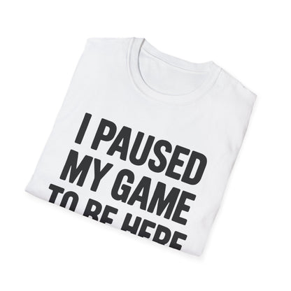 I Paused My Game To Be Here